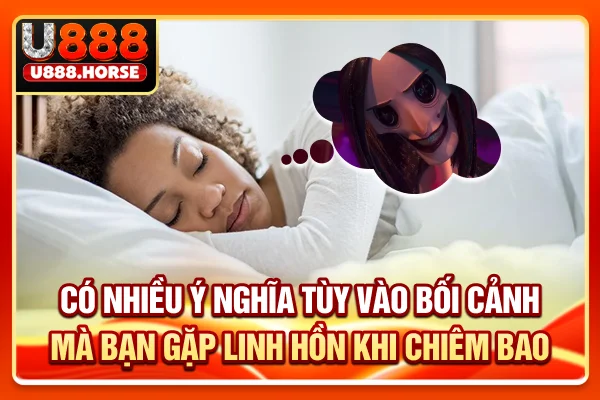 Có nhiều ý nghĩa tùy vào bối cảnh mà bạn gặp linh hồn khi chiêm bao