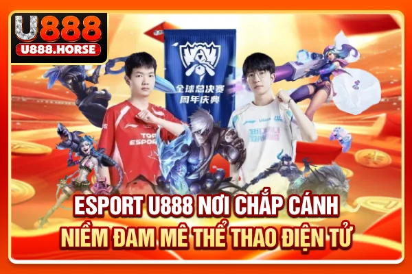 Esport U888 - Nơi Chắp Cánh Niềm Đam Mê Thể Thao Điện Tử