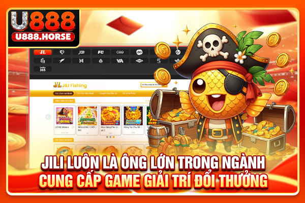 JILI luôn là ông lớn trong ngành cung cấp game giải trí đổi thưởng