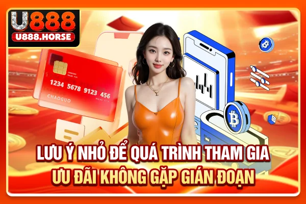 Lưu ý nhỏ để quá trình tham gia ưu đãi không gặp gián đoạn