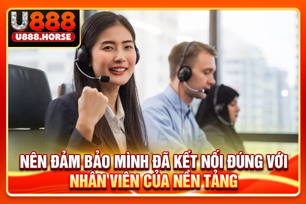 Nên đảm bảo mình đã kết nối đúng với nhân viên của nền tảng