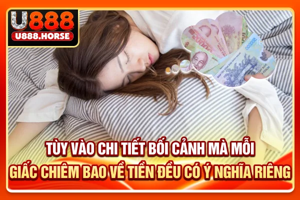 Tùy vào chi tiết bối cảnh mà mỗi giấc chiêm bao về tiền đều có ý nghĩa riêng