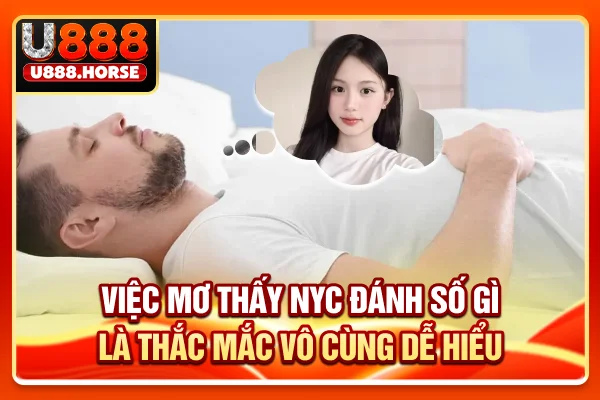 Việc mơ thấy nyc đánh số gì là một thắc mắc vô cùng dễ hiểu