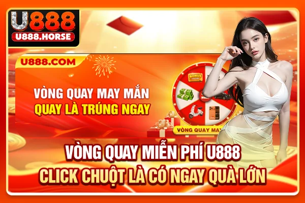 Vòng Quay Miễn Phí U888 - Click Chuột Là Có Ngay Quà Lớn